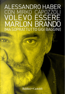 Volevo essere Marlon Brando (ma soprattutto Gigi Baggini) by Alessandro Haber, Mirko Capozzoli