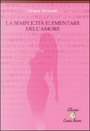 La semplicit&agrave; elementare dell'amore by Chiara Tortorelli