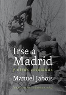 Irse a Madrid y otras columnas by Manuel Jabois