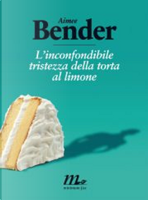 L'inconfondibile tristezza della torta al limone by Aimee Bender