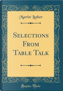 Selections From Table Talk (Classic Reprint) by Martin Luther
