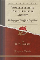Worcestershire Parish Register Society by R. A. Wilson