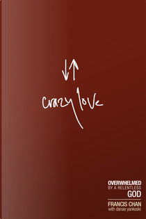 Crazy Love by Danae Yankoski, Francis Chan