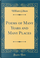 Poems of Many Years and Many Places (Classic Reprint) by William Gibson