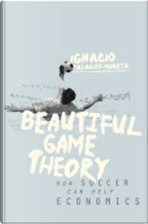 Beautiful Game Theory by Ignacio Palacios-Huerta