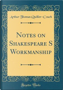 Notes on Shakespeare S Workmanship (Classic Reprint) by Arthur Thomas Quiller-Couch