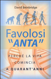 Favolosi «anta». Perché la vita comincia a quarant'anni by David Bainbridge