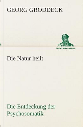 Die Natur heilt by Georg Groddeck