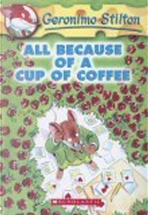 All Because of a Cup of Coffee by Geronimo Stilton