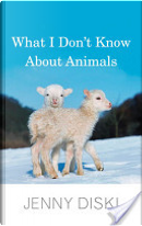 What I Don't Know about Animals by Jenny Diski
