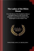 The Ladies of the White House by Irving Stone