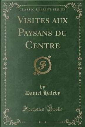 Visites aux Paysans du Centre (Classic Reprint) by Daniel Halévy