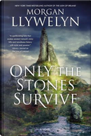 Only the Stones Survive by Morgan Llywelyn