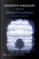 Maurizio Maggiani riscrive le «Operette morali» di Giacomo Leopardi by Maurizio Maggiani