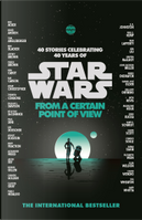 From a Certain Point of View by Alexander Freed, Ashley Eckstein, Beth Revis, Cavan Scott, Charles Soule, Christie Golden, Chuck Wendig, Claudia Gray, Daniel Jose Older, Delilah S. Dawson, E. K. Johnston, Elizabeth Wein, Gary D. Schmidt, Glen Weldon, Greg Rucka, Griffin McElroy, Ian Doescher, Jason Fry, John Jackson Miller, Kelly Sue DeConnick, Ken Liu, Kieron Gillen, Madeleine Roux, Mallory Ortberg, Matt Fraction, Mur Lafferty, Paul Dini, Paul S. Kemp, Sabaa Tahir, Zoraida Cordova