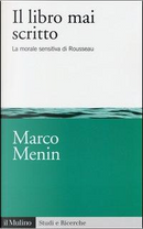 Il libro mai scritto. La morale sensitiva di Rousseau by Marco Menin