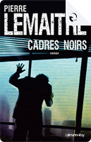 Cadres noirs by Pierre Lemaitre