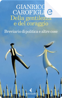 Della gentilezza e del coraggio by Gianrico Carofiglio