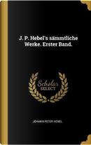 J. P. Hebel's Sämmtliche Werke. Erster Band. by Johann Peter Hebel