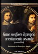 Come scegliere il proprio orientamento sessuale (o vivere felici) by Roberto Marchesini