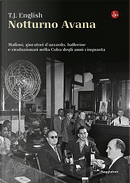 Notturno Avana. Mafiosi, giocatori d'azzardo, ballerine e rivoluzionari nella Cuba degli anni cinquanta by T. J. English