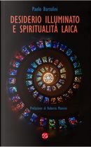 Desiderio illuminato e spiritualità laica. La radice cristiana per una fede non dogmatica by Paolo Bartolini