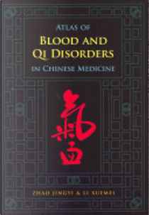 Atlas of Blood and Qi Disorders in Chinese Medicine by Jingyi Zhao
