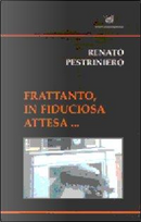 Frattanto, in fiduciosa attesa... by Renato Pestriniero