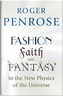 Fashion, Faith, and Fantasy in the New Physics of the Universe by Roger Penrose