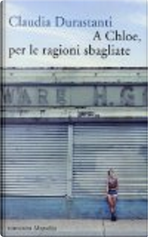A Chloe, per le ragioni sbagliate by Claudia Durastanti