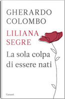 La sola colpa di essere nati by Gherardo Colombo, Liliana Segre