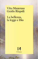 La bellezza, la legge e Dio by Guido Rispoli, Vito Mancuso