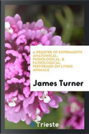 A Register of Experiments Anatomical, Phisiological, & Pathological, Performed on Living Animals by James Turner