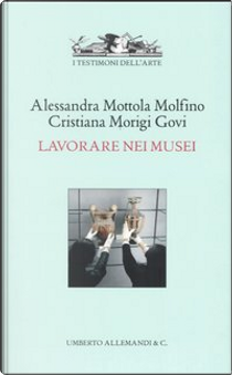 Lavorare nei musei by Alessandra Mottola Molfino, Cristina Morigi Govi