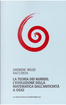 Andrew Wiles racconta la teoria dei numeri. L'evoluzione della matematica dall'antichità a oggi by Andrew Wiles