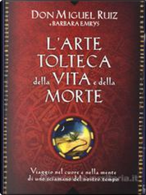 L'arte tolteca della vita e della morte by Barbara Emrys, Miguel Ruiz