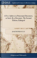 A Free Address to Protestant Dissenters, as Such. by a Dissenter. the Second Edition, Enlarged by Joseph Priestley