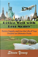 Retire Well with Less Money by Steven Young
