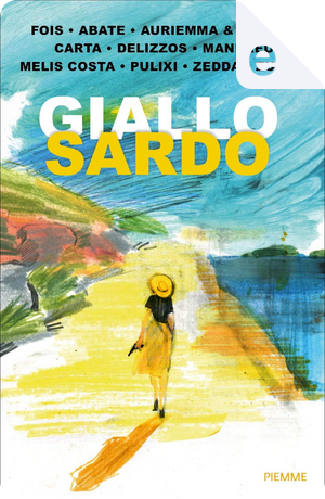 Giallo sardo by Carlo A. Melis Costa, Ciro Auriemma, Eleonora Carta, Elias Mandreu, Fabio Delizzos, Francesco Abate, Gavino Zucca, Ilenia Zedda, Marcello Fois, Piergiorgio Pulixi, Renato Troffa