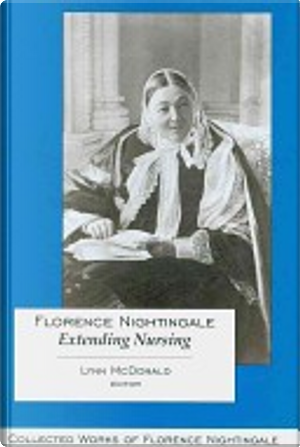 Florence Nightingale: Extending Nursing by Lynn McDonald