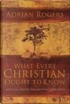 What Every Christian Ought to Know by Adrian Rogers