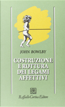 Costruzione e rottura dei legami affettivi by John Bowlby