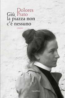 Giù la piazza non c'è nessuno by Dolores Prato