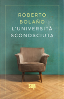 L'università sconosciuta by Roberto Bolano