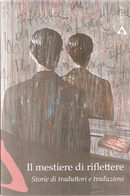 Il mestiere di riflettere by Andrea Sirotti, Anna Mioni, Anna Rusconi, Chiara Marmugi, Daniele A. Gewurz, Daniele Petruccioli, Denise Silvestri, Emanuela Bonacorsi, Eva Kampmann, Federica Aceto, Federica D'Alessio, Isabella Zani, Laura Prandino, Lisa Scarpa, Rossella Bernascone, Susanna Basso Il mestiere di riflettere by Andrea Sirotti, Anna Mioni, Anna Rusconi, Chiara Marmugi, Daniele A. Gewurz, Daniele Petruccioli, Denise Silvestri, Emanuela Bonacorsi, Eva Kampmann, Federica Aceto, Federica D'Alessio, Isabella Zani, Laura Prandino, Lisa Scarpa, Rossella Bernascone, Susanna Basso