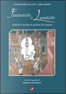 Fantastichi e lunatichi. Antichi e moderni parlari dei senesi by Alessandro Falassi, Carlo Rossi