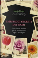 I messaggi segreti dei fiori. Trova il fiore perfetto per le tue emozioni e per i tuoi regali by Mandy Kirkby