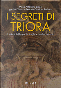 I segreti di Triora by Gianluca Padovan, Ippolito Edmondo Ferrario, M. Antonietta Breda
