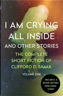 I Am Crying All Inside by Clifford D. Simak