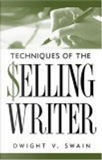 Techniques of the Selling Writer by Dwight V. Swain